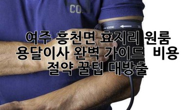 여주 흥천면 효지리 원룸 용달이사 완벽 가이드 🚚💨 비용 절약 꿀팁 대방출!